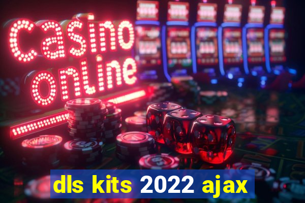 dls kits 2022 ajax